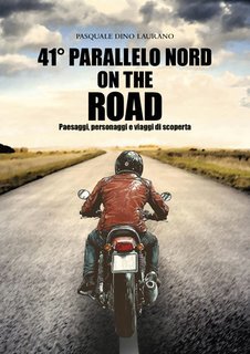 Pasquale Dino Laurano - 41° parallelo nord on the road. Paesaggi, personaggi e viaggi di scoperta (2024)
