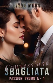 Linda Moon - Passioni proibite Vol. 1. Connessione Sbagliata. Liam & Catherine (2024)