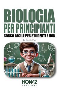 Gordon J. Bright - Biologia per principianti. Corso facile per studenti e non (2024)