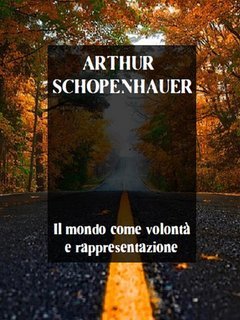 Arthur Schopenhauer - Il mondo come volontà e rappresentazione (2024)