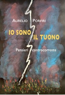 Aurelio Porfiri - Io sono il tuono. Pensieri controcorrente (2024)