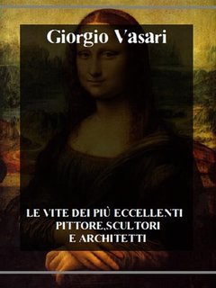 Giorgio Vasari - Le vite dei più eccellenti pittori, scultori e architetti (2024)