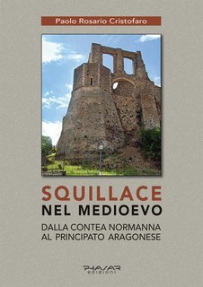 Paolo Rosario Cristofaro - Squillace nel Medioevo. Dalla contea normanna al principato aragonese (2024)