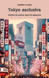 Sandro Alessi - Tokyo esclusiva. Quartieri da scoprire, sapori da assaporare (2024)