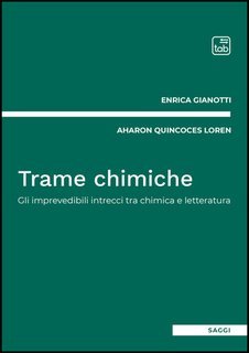 Enrica Gianotti, Aharon Quincoces Loren - Trame chimiche. Gli imprevedibili intrecci tra chimica e letteratura (2024)