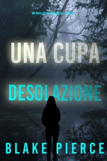Blake Pierce - Una cupa desolazione. Un Thriller di Faith Bold Vol. 16 (2024)