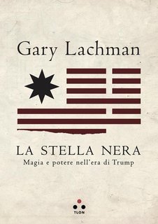 Gary Lachman - La stella nera. Magia e potere nell’era di Trump (2019)
