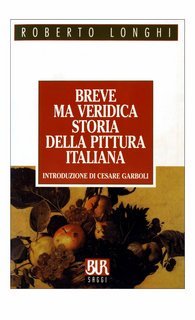 Roberto Longhi - Breve ma veridica storia della pittura italiana (2001)