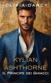 Olivia Darcy - Gli Ashthorne Vol. 1. Kylian Ashthorne. Il Principe dei Ghiacci (2025)