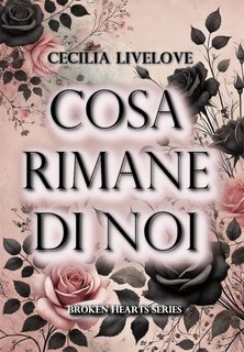 Cecilia Livelove - Broken Hearts Series Vol. 1. Cosa rimane di noi (2025)