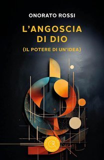 Onorato Rossi - L'angoscia di Dio. Il potere di un'idea (2025)