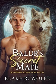 Blake R. Wolfe - Accoppiata all'Alfa Vichingo Vol. 3. Baldr's Secret Mate (2025)