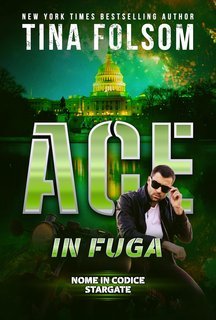 Tina Folsom - Nome in Codice Stargate Vol. 1. Ace in Fuga (2025)