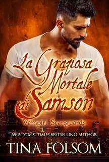 Tina Folsom - Vampiri Scanguards Vol. 1. La Graziosa Mortale di Samson (2025)