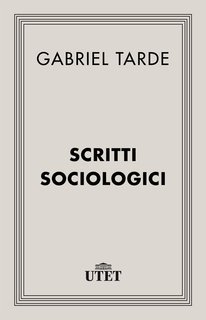 Gabriel Tarde - Scritti sociologici (2013)