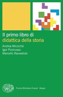Andrea Micciché, Igor Pizzirusso, Marcello Ravveduto - Il primo libro di didattica della storia (2025)
