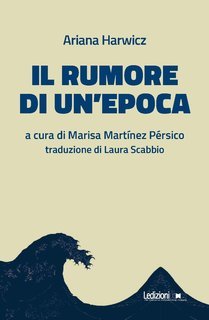 Ariana Harwicz - Il rumore di un’epoca (2024)