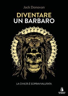 Jack Donovan - Diventare un barbaro. La civiltà è sopravvalutata (2022)