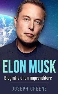 Joseph Greene - Elon Musk. Biografia di un imprenditore (2024)