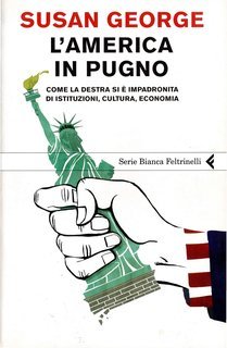 Susan George - L'America in pugno. Come la destra si è impadronita di istituzioni, cultura, economia (2008)