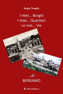 Sergio Tinaglia - I miei... borghi, i miei... quartieri, le mie... vie ...di Bergamo (2024)