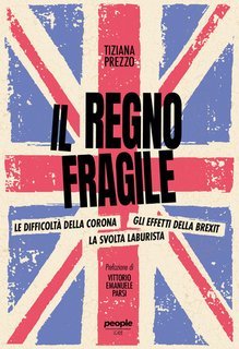 Tiziana Prezzo - Il regno fragile. Le difficoltà della Corona, gli effetti della Brexit, la svolta laburista (2024)