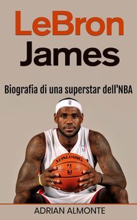 Adrian Almonte - LeBron James. Biografia di una superstar dell'NBA (2024)