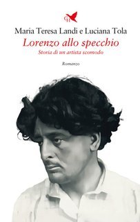 Maria Teresa Landi, Luciana Tola - Lorenzo allo specchio  Storia di un artista scomodo (2025)