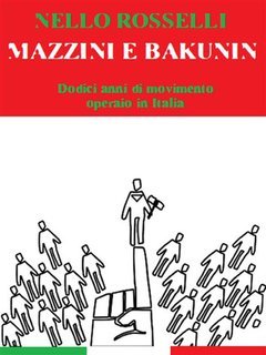 Nello Rosselli - Mazzini e Bakunin. Dodici anni di movimento operaio in Italia (2024)