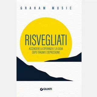 Graham Music - Risvegliati. Accendere la speranza e la gioia dopo traumi e depressione (2025)