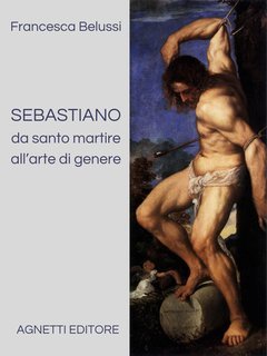 Francesca Belussi - Sebastiano da santo martire all'arte di genere (2025)
