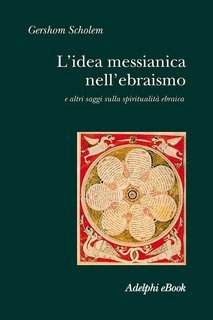 Gershom Scholem - L'idea messianica nell'ebraismo (2022)