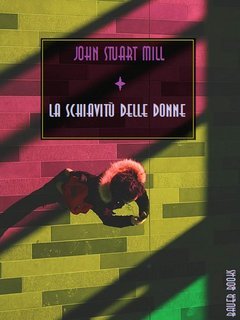 John Stuart Mill - La schiavitù delle donne (2025)