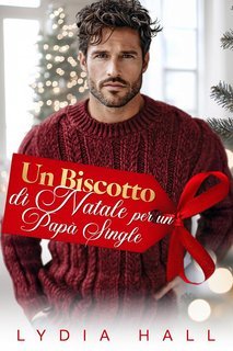 Lydia Hall - Cuori in Festa Vol. 3. Un Biscotto di Natale per un Papà Single (2025)