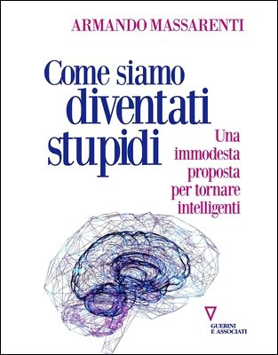 Armando Massarenti - Come siamo diventati stupidi. Una immodesta proposta per tornare intelligenti (2024)