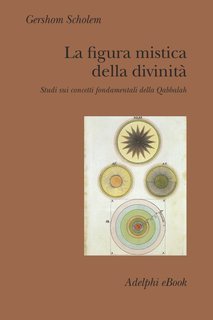 Gershom Scholem - La figura mistica della divinità (2015)