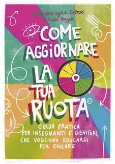 Francesco Sghilli Colturi, Chiara Onger - Come aggiornare la tua ruota. Guida pratica per insegnanti e genitori che vogliono educarsi per educare (2024)