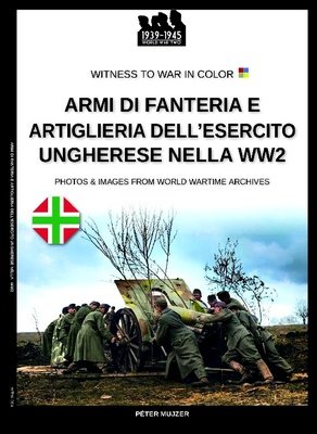 Péter Mujzer - Armi di fanteria e artiglieria dell’esercito ungherese nella WW2 (2025)