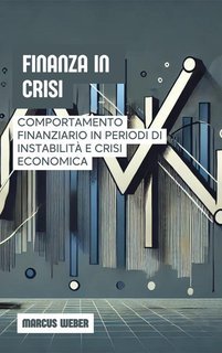Marcus Weber - Finanza in crisi. Comportamento finanziario in   periodi di instabilità e crisi economica (2025)