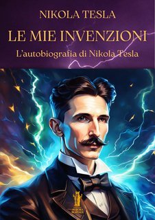 Nikola Tesla - Le mie invenzioni. L'autobiografia di Nikola Tesla (2025)