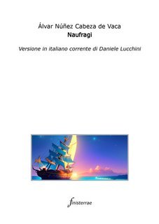 Álvar Núñez Cabeza De Vaca, Daniele Lucchini - Naufragi. Versione in italiano corrente (2025)