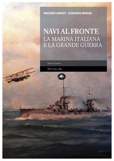 Vincenzo Grienti, Leonardo Merlini - Navi al fronte. La Marina Italiana e la Grande Guerra (2015)