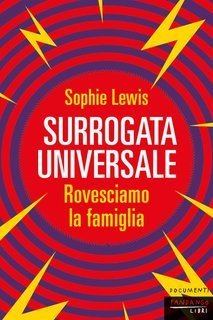 Sophie Lewis - Surrogata universale. Rovesciamo la famiglia (2025)