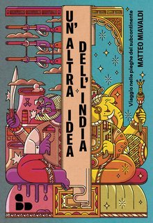 Matteo Miavaldi - Un'altra idea dell'India. Viaggio nelle pieghe del subcontinente (2025)