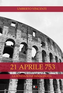Umberto Vincenti - 21 aprile 753. La fondazione immaginata (2025)