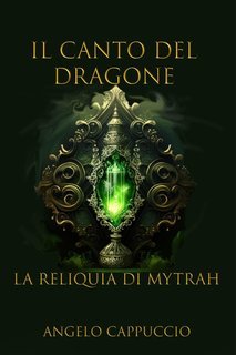 Angelo Cappuccio - Il Canto del Dragone Vol.3. La Reliquia di Mytrah (2025)