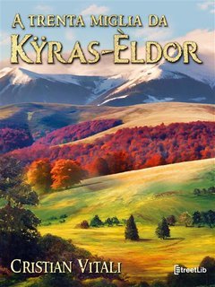 Cristian Vitali - A Trenta Miglia da Kÿras-Èldor. Prequel Il Canto delle Montagne (2022)