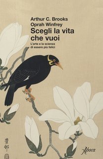Arthur C. Brooks, Oprah Winfrey - Scegli la vita che vuoi (2025)