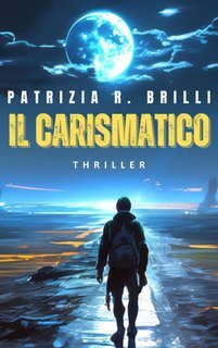 Patrizia R. Brilli - Gli occhi placidi e letali dell'ignoto Vol. 3. Il carismatico (2025)