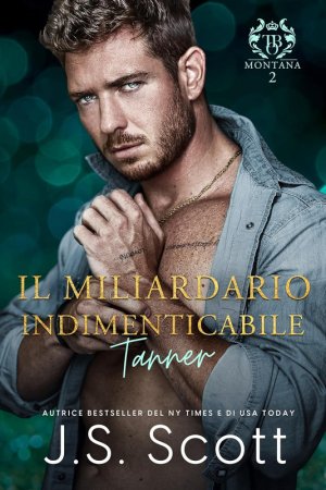 J. S. Scott - Miliardari del Montana Vol. 2. Il Miliardario Indimenticabile ~Tanner (2025)